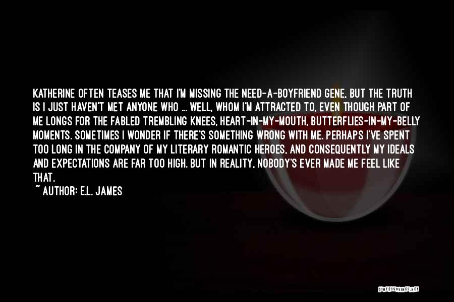 E.L. James Quotes: Katherine Often Teases Me That I'm Missing The Need-a-boyfriend Gene, But The Truth Is I Just Haven't Met Anyone Who