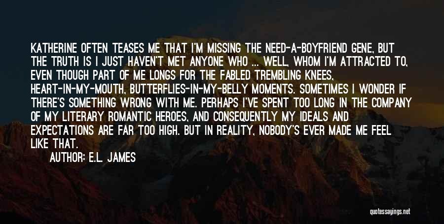 E.L. James Quotes: Katherine Often Teases Me That I'm Missing The Need-a-boyfriend Gene, But The Truth Is I Just Haven't Met Anyone Who
