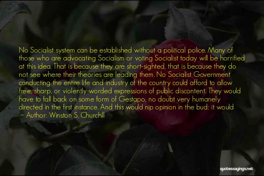 Winston S. Churchill Quotes: No Socialist System Can Be Established Without A Political Police. Many Of Those Who Are Advocating Socialism Or Voting Socialist