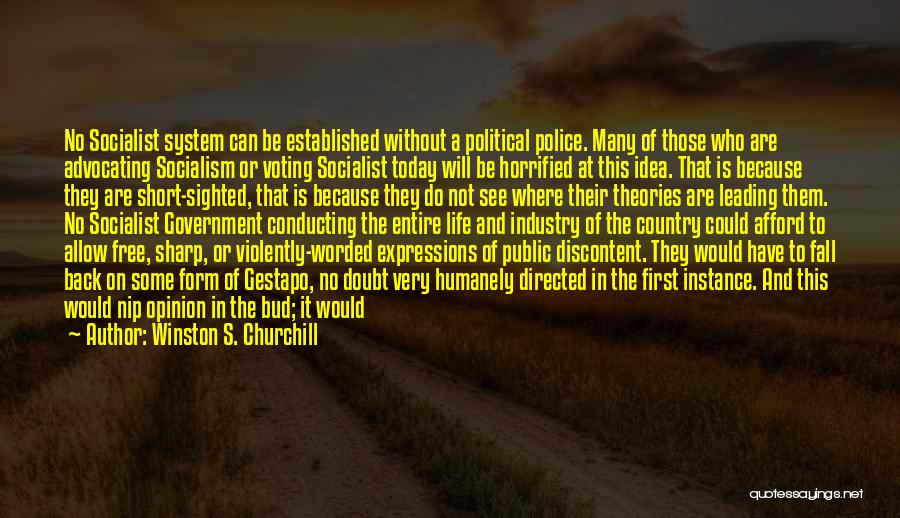 Winston S. Churchill Quotes: No Socialist System Can Be Established Without A Political Police. Many Of Those Who Are Advocating Socialism Or Voting Socialist