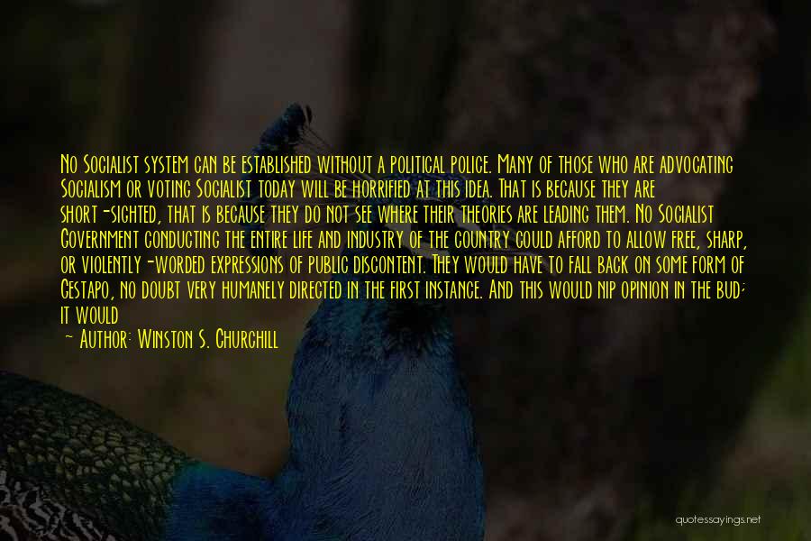 Winston S. Churchill Quotes: No Socialist System Can Be Established Without A Political Police. Many Of Those Who Are Advocating Socialism Or Voting Socialist