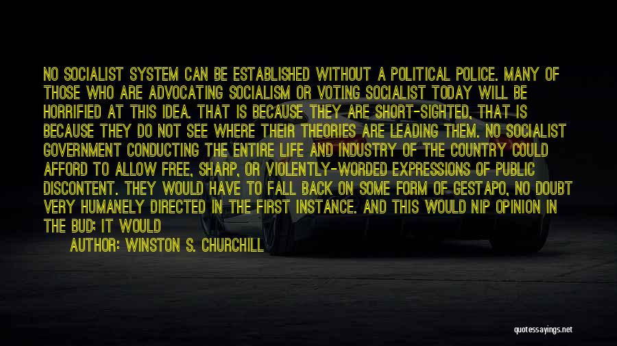 Winston S. Churchill Quotes: No Socialist System Can Be Established Without A Political Police. Many Of Those Who Are Advocating Socialism Or Voting Socialist
