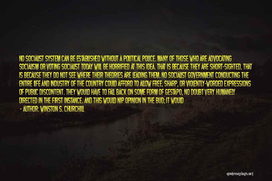 Winston S. Churchill Quotes: No Socialist System Can Be Established Without A Political Police. Many Of Those Who Are Advocating Socialism Or Voting Socialist