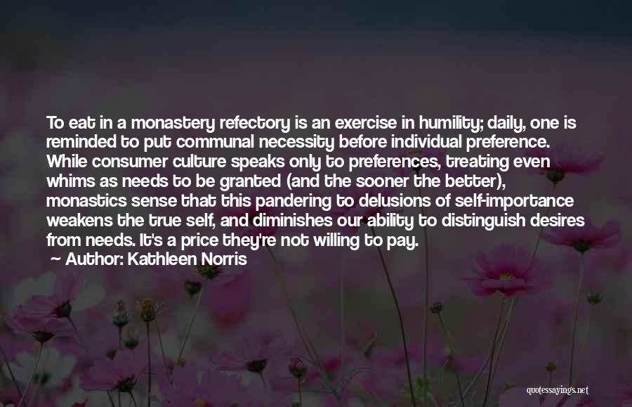 Kathleen Norris Quotes: To Eat In A Monastery Refectory Is An Exercise In Humility; Daily, One Is Reminded To Put Communal Necessity Before