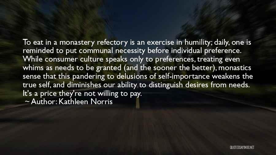 Kathleen Norris Quotes: To Eat In A Monastery Refectory Is An Exercise In Humility; Daily, One Is Reminded To Put Communal Necessity Before