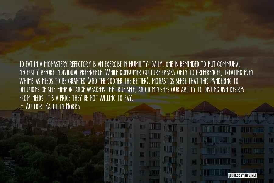 Kathleen Norris Quotes: To Eat In A Monastery Refectory Is An Exercise In Humility; Daily, One Is Reminded To Put Communal Necessity Before