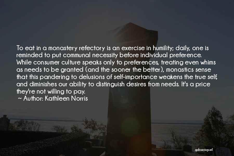 Kathleen Norris Quotes: To Eat In A Monastery Refectory Is An Exercise In Humility; Daily, One Is Reminded To Put Communal Necessity Before