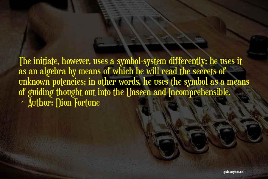 Dion Fortune Quotes: The Initiate, However, Uses A Symbol-system Differently; He Uses It As An Algebra By Means Of Which He Will Read