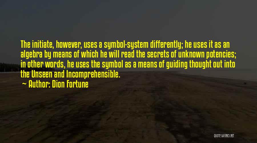 Dion Fortune Quotes: The Initiate, However, Uses A Symbol-system Differently; He Uses It As An Algebra By Means Of Which He Will Read