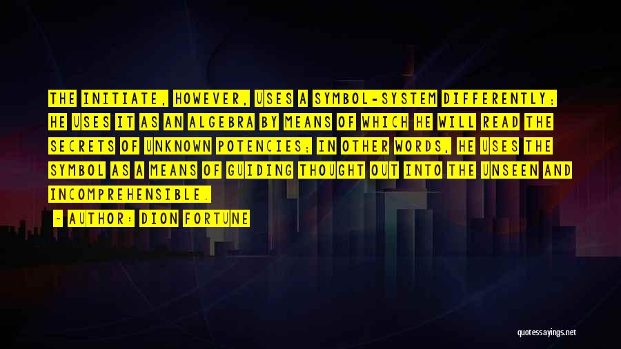 Dion Fortune Quotes: The Initiate, However, Uses A Symbol-system Differently; He Uses It As An Algebra By Means Of Which He Will Read