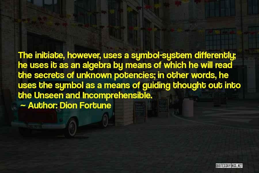 Dion Fortune Quotes: The Initiate, However, Uses A Symbol-system Differently; He Uses It As An Algebra By Means Of Which He Will Read