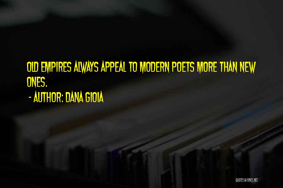 Dana Gioia Quotes: Old Empires Always Appeal To Modern Poets More Than New Ones.