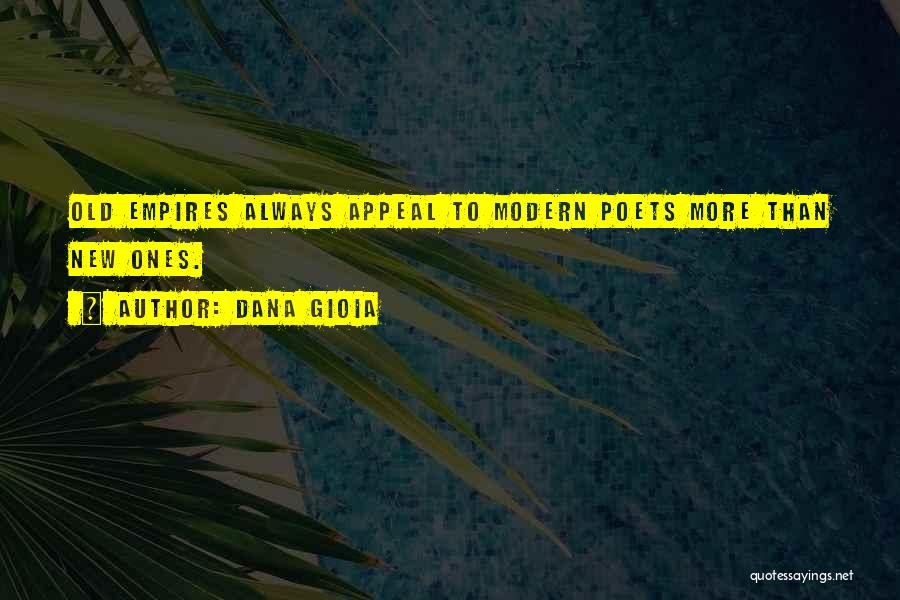 Dana Gioia Quotes: Old Empires Always Appeal To Modern Poets More Than New Ones.