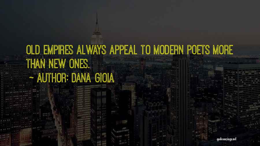 Dana Gioia Quotes: Old Empires Always Appeal To Modern Poets More Than New Ones.