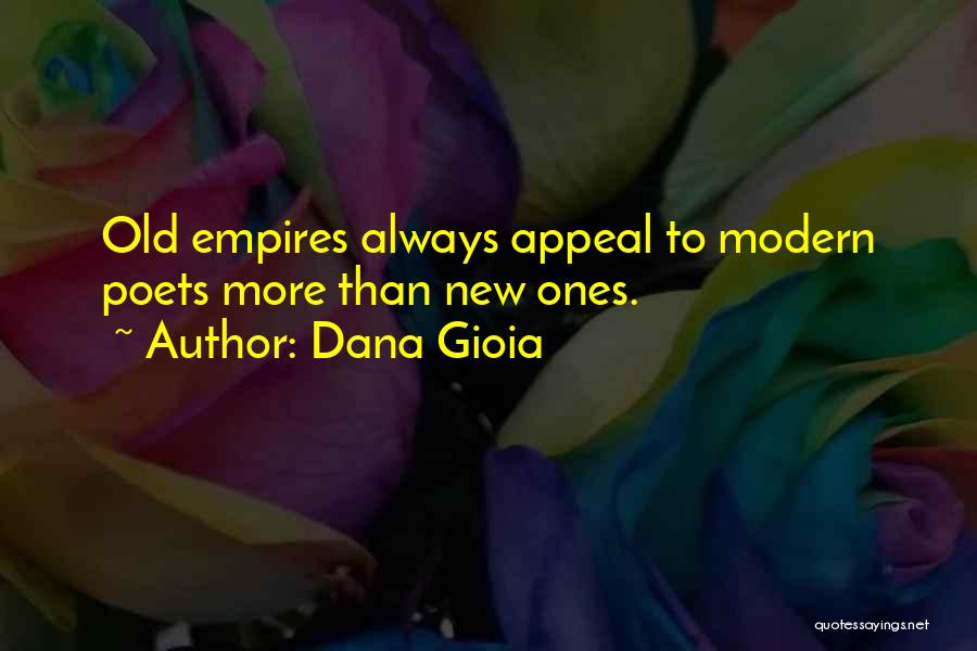 Dana Gioia Quotes: Old Empires Always Appeal To Modern Poets More Than New Ones.