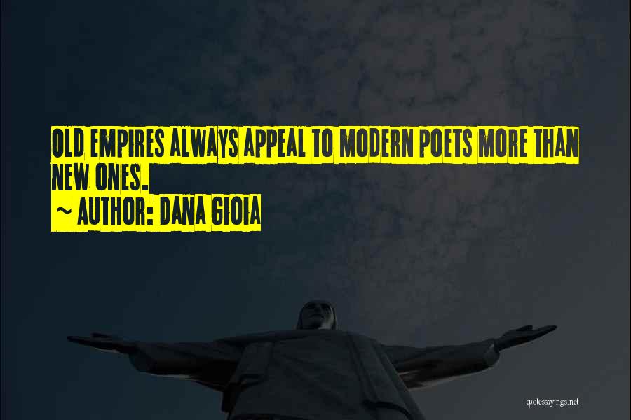 Dana Gioia Quotes: Old Empires Always Appeal To Modern Poets More Than New Ones.