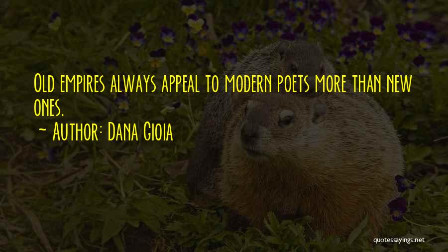 Dana Gioia Quotes: Old Empires Always Appeal To Modern Poets More Than New Ones.