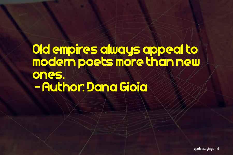 Dana Gioia Quotes: Old Empires Always Appeal To Modern Poets More Than New Ones.