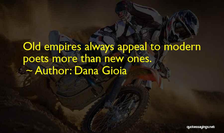 Dana Gioia Quotes: Old Empires Always Appeal To Modern Poets More Than New Ones.