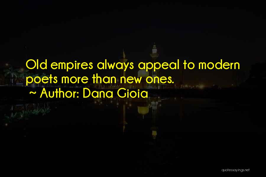 Dana Gioia Quotes: Old Empires Always Appeal To Modern Poets More Than New Ones.