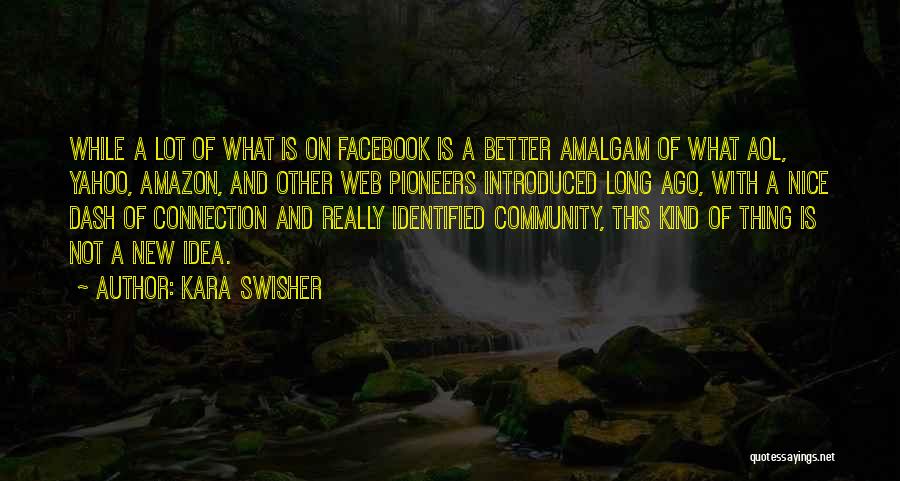 Kara Swisher Quotes: While A Lot Of What Is On Facebook Is A Better Amalgam Of What Aol, Yahoo, Amazon, And Other Web