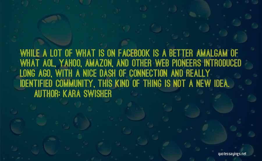 Kara Swisher Quotes: While A Lot Of What Is On Facebook Is A Better Amalgam Of What Aol, Yahoo, Amazon, And Other Web