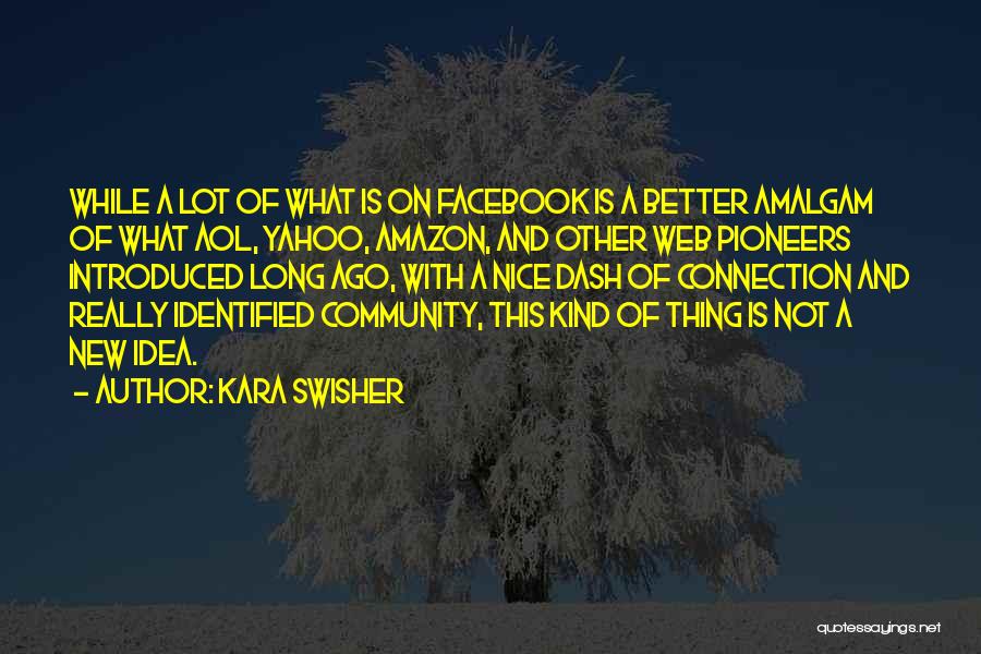 Kara Swisher Quotes: While A Lot Of What Is On Facebook Is A Better Amalgam Of What Aol, Yahoo, Amazon, And Other Web