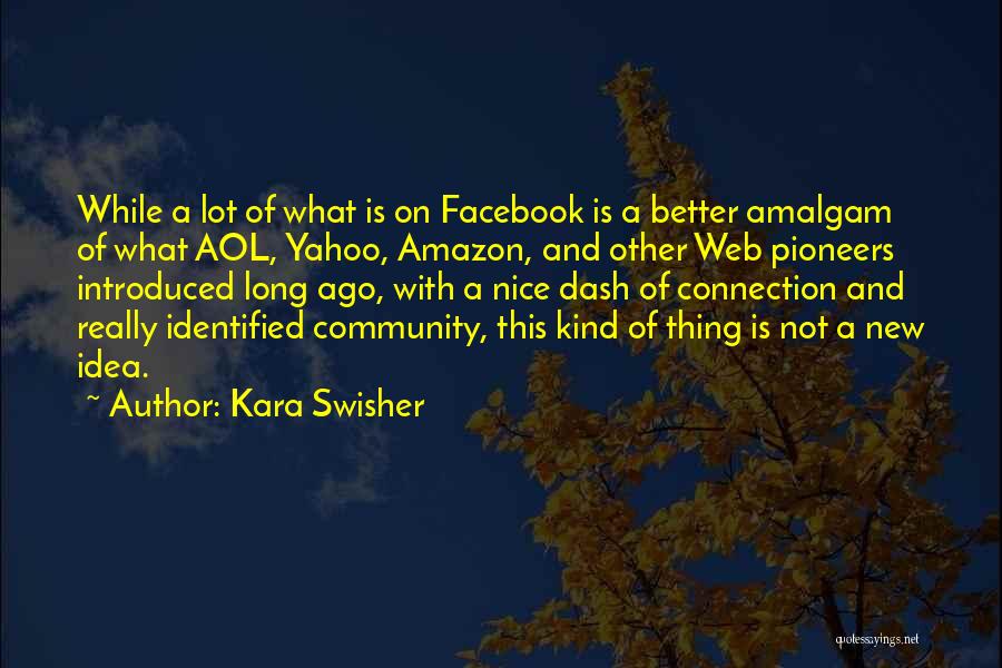 Kara Swisher Quotes: While A Lot Of What Is On Facebook Is A Better Amalgam Of What Aol, Yahoo, Amazon, And Other Web