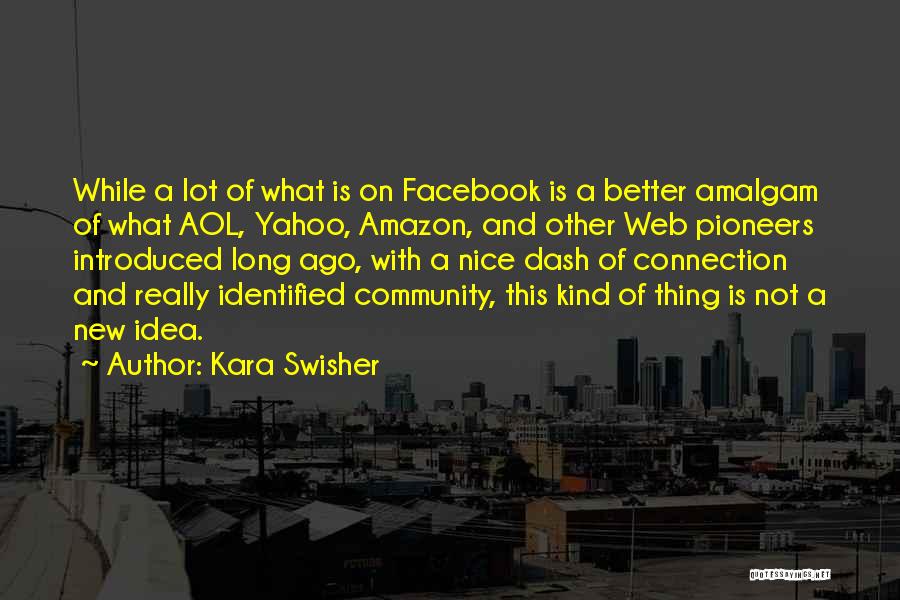 Kara Swisher Quotes: While A Lot Of What Is On Facebook Is A Better Amalgam Of What Aol, Yahoo, Amazon, And Other Web