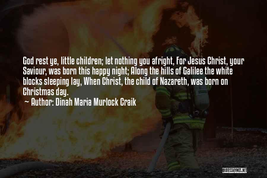 Dinah Maria Murlock Craik Quotes: God Rest Ye, Little Children; Let Nothing You Afright, For Jesus Christ, Your Saviour, Was Born This Happy Night; Along