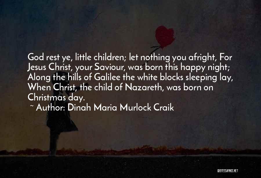 Dinah Maria Murlock Craik Quotes: God Rest Ye, Little Children; Let Nothing You Afright, For Jesus Christ, Your Saviour, Was Born This Happy Night; Along