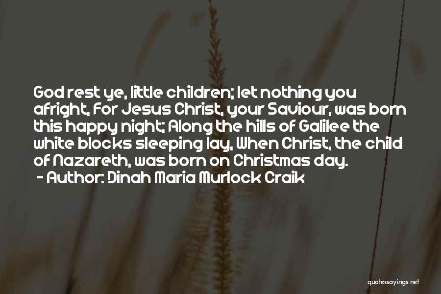 Dinah Maria Murlock Craik Quotes: God Rest Ye, Little Children; Let Nothing You Afright, For Jesus Christ, Your Saviour, Was Born This Happy Night; Along