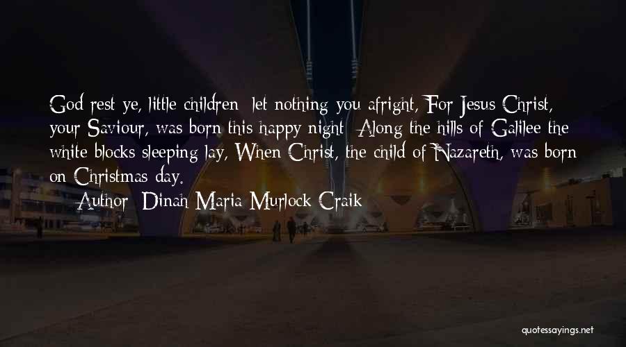 Dinah Maria Murlock Craik Quotes: God Rest Ye, Little Children; Let Nothing You Afright, For Jesus Christ, Your Saviour, Was Born This Happy Night; Along