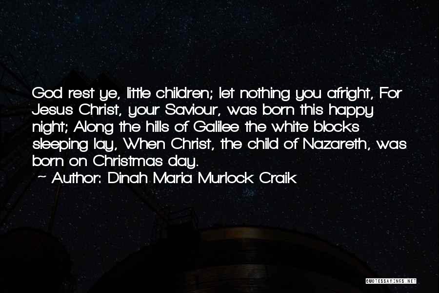 Dinah Maria Murlock Craik Quotes: God Rest Ye, Little Children; Let Nothing You Afright, For Jesus Christ, Your Saviour, Was Born This Happy Night; Along