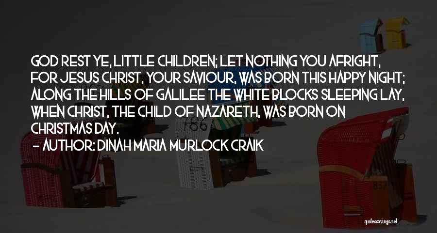 Dinah Maria Murlock Craik Quotes: God Rest Ye, Little Children; Let Nothing You Afright, For Jesus Christ, Your Saviour, Was Born This Happy Night; Along