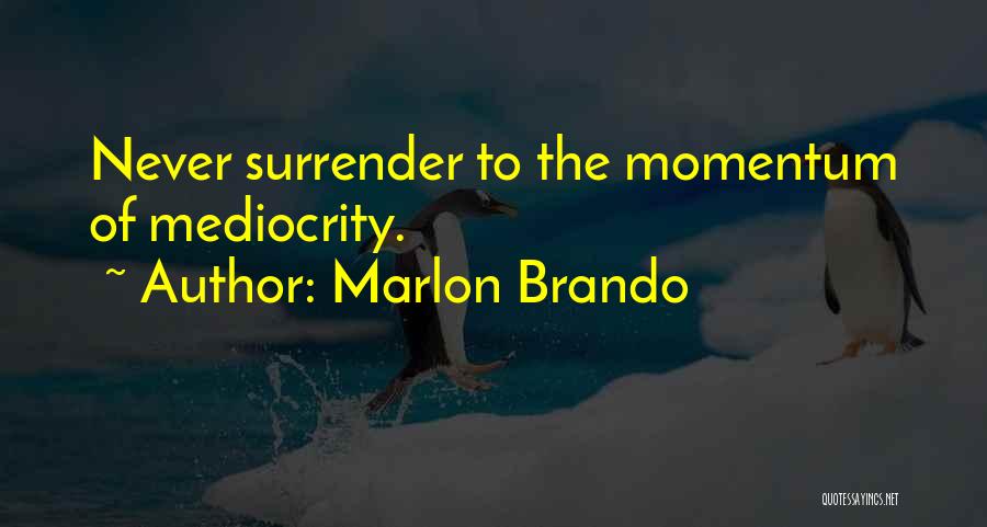 Marlon Brando Quotes: Never Surrender To The Momentum Of Mediocrity.