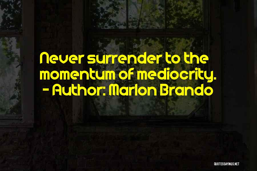 Marlon Brando Quotes: Never Surrender To The Momentum Of Mediocrity.