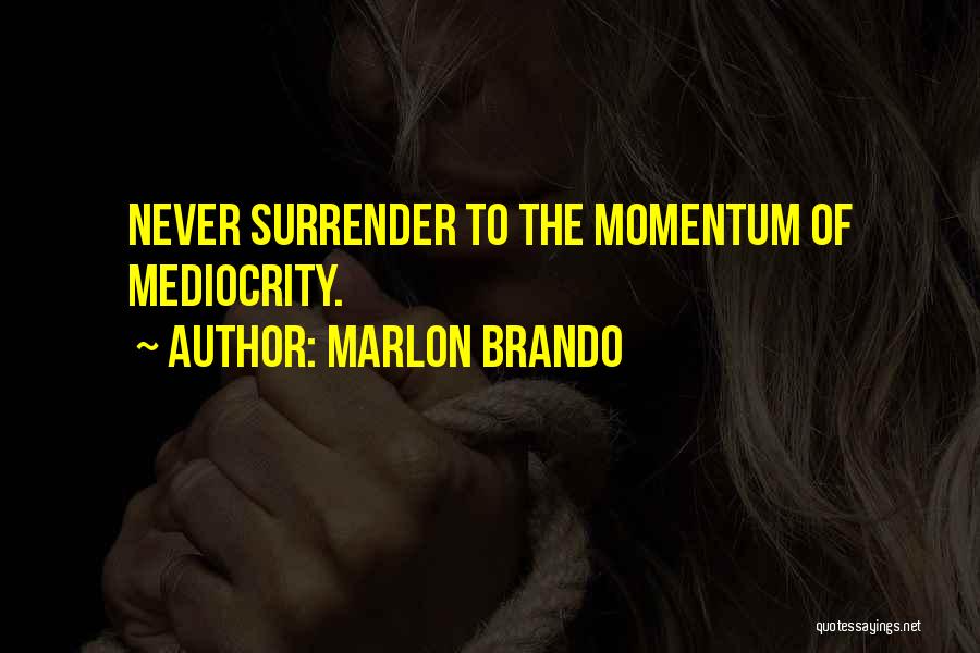 Marlon Brando Quotes: Never Surrender To The Momentum Of Mediocrity.