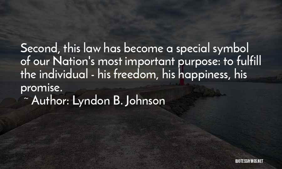 Lyndon B. Johnson Quotes: Second, This Law Has Become A Special Symbol Of Our Nation's Most Important Purpose: To Fulfill The Individual - His