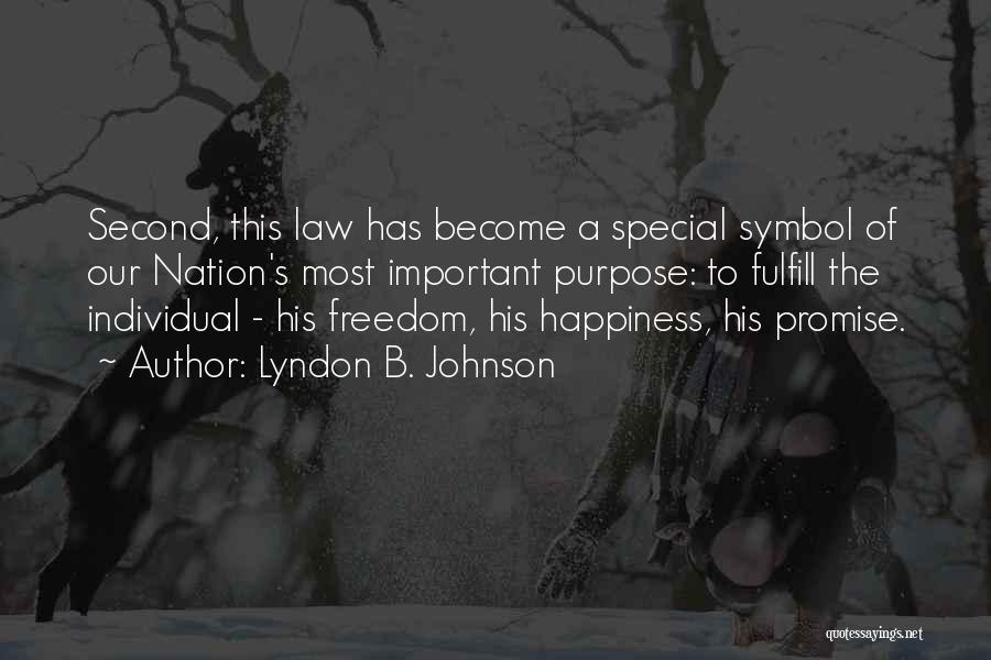 Lyndon B. Johnson Quotes: Second, This Law Has Become A Special Symbol Of Our Nation's Most Important Purpose: To Fulfill The Individual - His