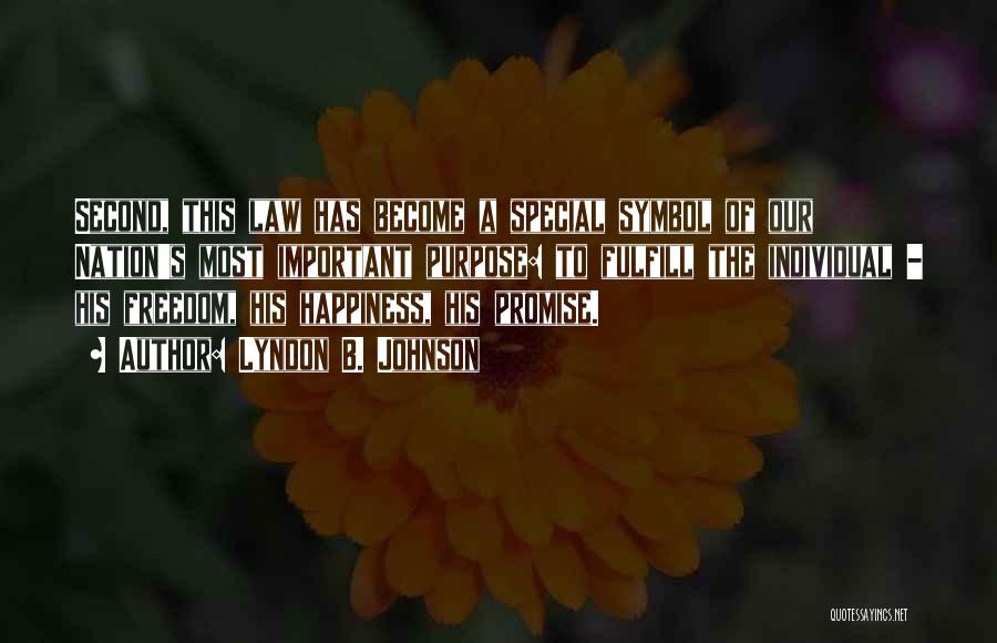 Lyndon B. Johnson Quotes: Second, This Law Has Become A Special Symbol Of Our Nation's Most Important Purpose: To Fulfill The Individual - His