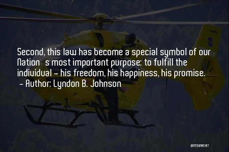 Lyndon B. Johnson Quotes: Second, This Law Has Become A Special Symbol Of Our Nation's Most Important Purpose: To Fulfill The Individual - His