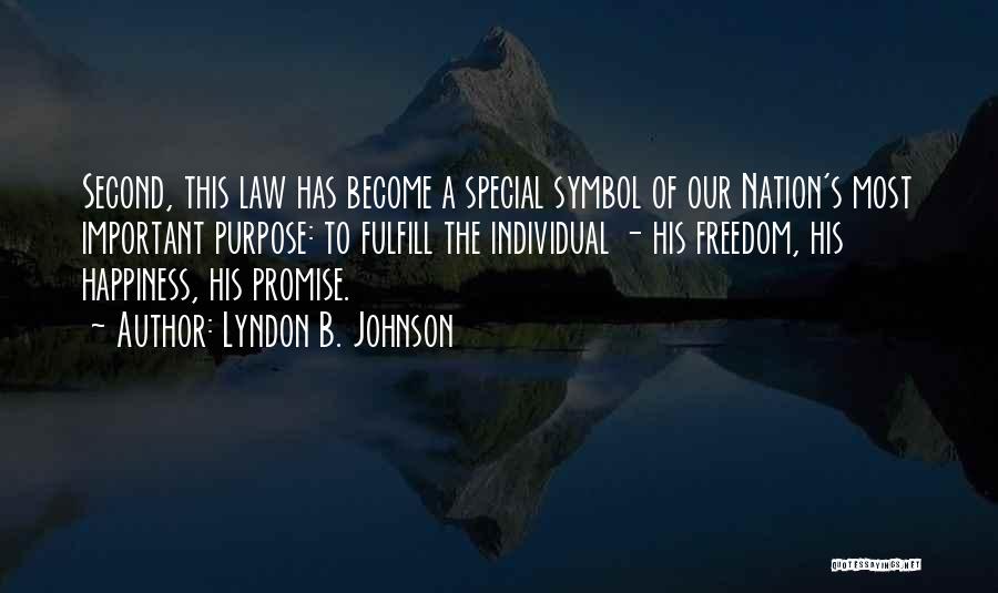 Lyndon B. Johnson Quotes: Second, This Law Has Become A Special Symbol Of Our Nation's Most Important Purpose: To Fulfill The Individual - His