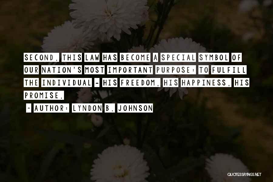 Lyndon B. Johnson Quotes: Second, This Law Has Become A Special Symbol Of Our Nation's Most Important Purpose: To Fulfill The Individual - His