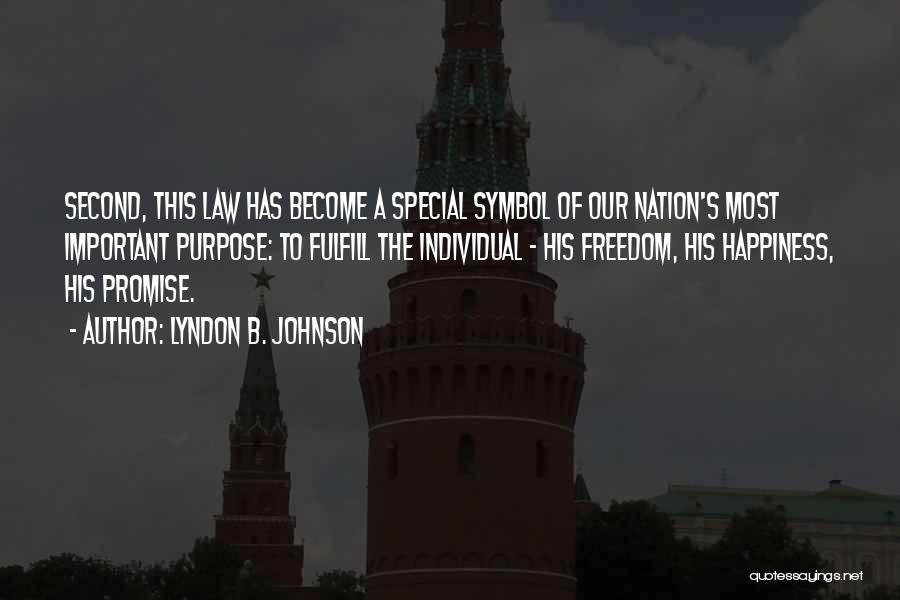 Lyndon B. Johnson Quotes: Second, This Law Has Become A Special Symbol Of Our Nation's Most Important Purpose: To Fulfill The Individual - His