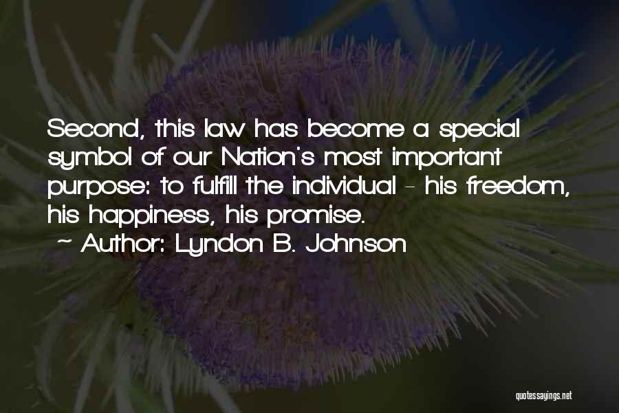 Lyndon B. Johnson Quotes: Second, This Law Has Become A Special Symbol Of Our Nation's Most Important Purpose: To Fulfill The Individual - His