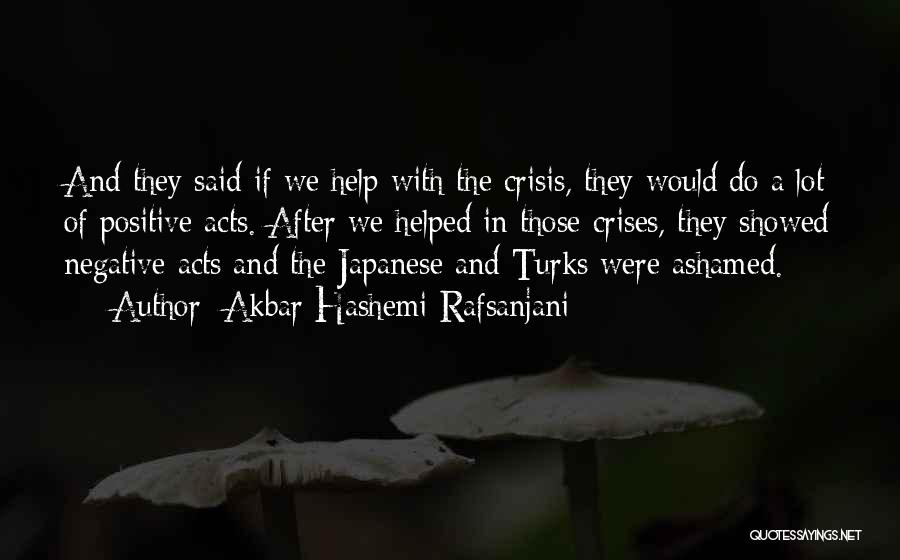 Akbar Hashemi Rafsanjani Quotes: And They Said If We Help With The Crisis, They Would Do A Lot Of Positive Acts. After We Helped