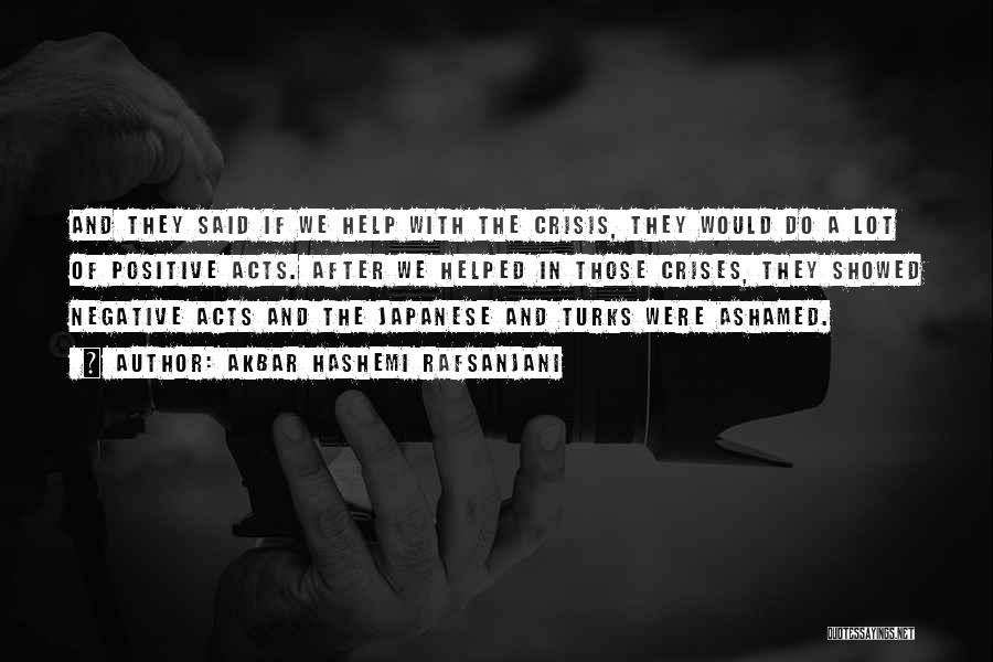 Akbar Hashemi Rafsanjani Quotes: And They Said If We Help With The Crisis, They Would Do A Lot Of Positive Acts. After We Helped