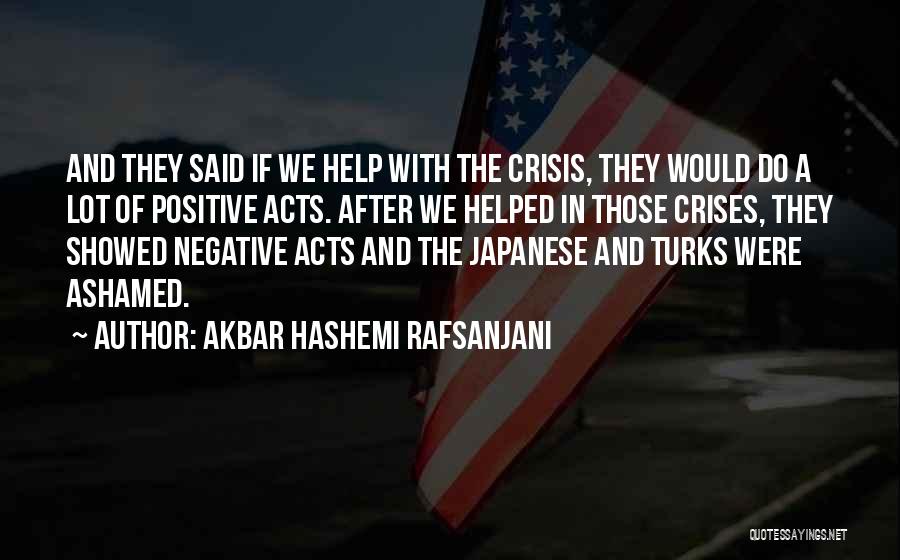 Akbar Hashemi Rafsanjani Quotes: And They Said If We Help With The Crisis, They Would Do A Lot Of Positive Acts. After We Helped