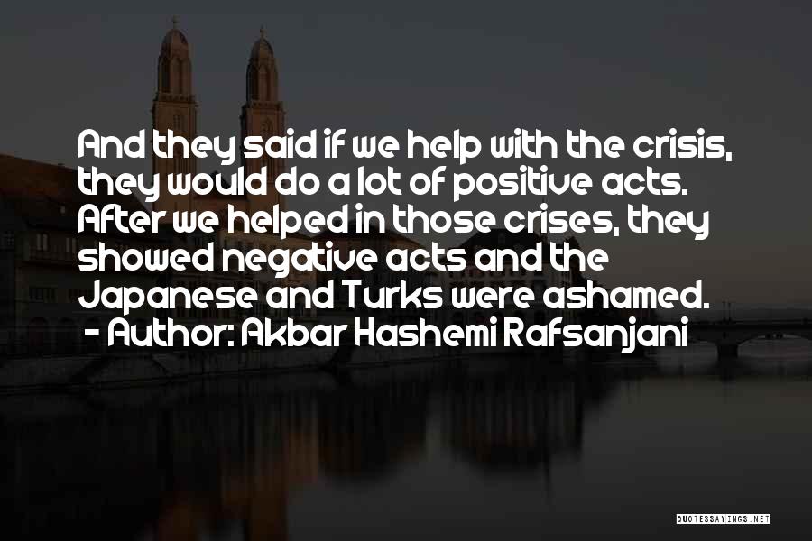 Akbar Hashemi Rafsanjani Quotes: And They Said If We Help With The Crisis, They Would Do A Lot Of Positive Acts. After We Helped